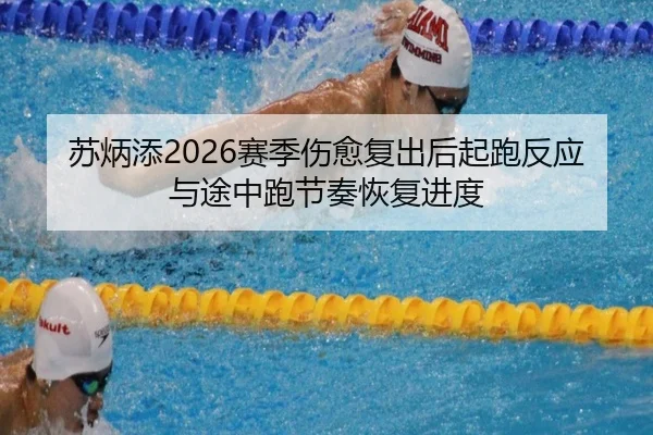 苏炳添2026赛季伤愈复出后起跑反应与途中跑节奏恢复进度
