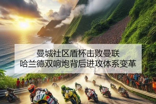 曼城社区盾杯击败曼联 哈兰德双响炮背后进攻体系变革