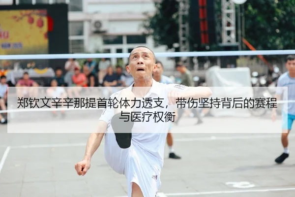 郑钦文辛辛那提首轮体力透支，带伤坚持背后的赛程与医疗权衡